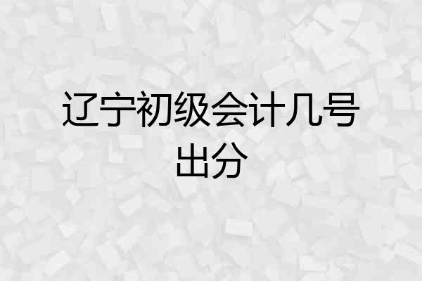辽宁初级会计几号出分