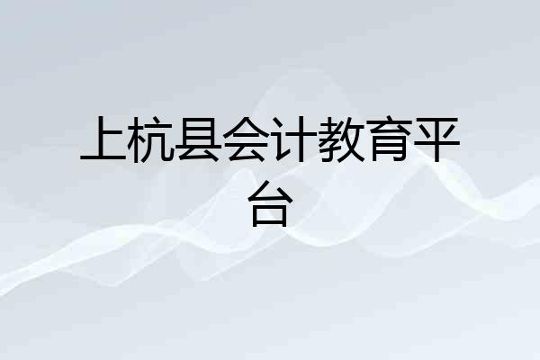上杭县会计教育平台