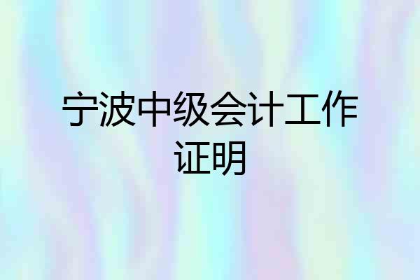 宁波中级会计工作证明