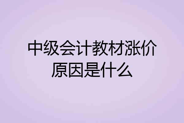 中级会计教材涨价原因是什么
