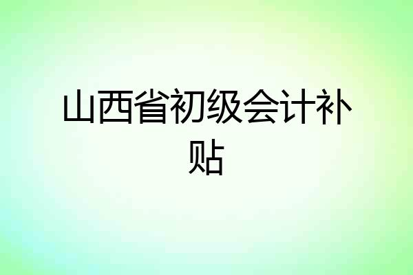 山西省初级会计补贴