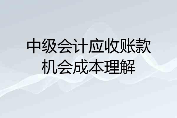 中级会计应收账款机会成本理解
