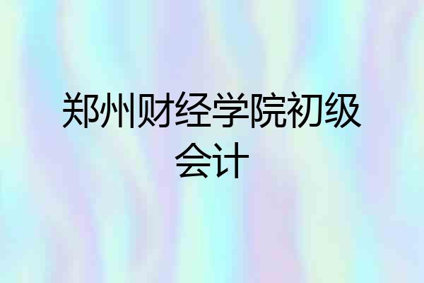 郑州财经学院初级会计
