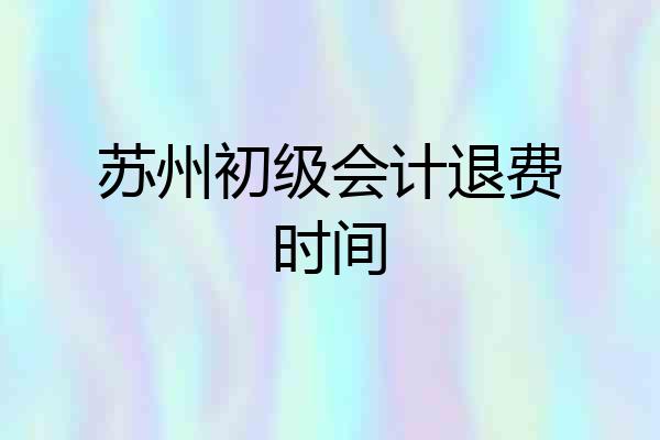 苏州初级会计退费时间