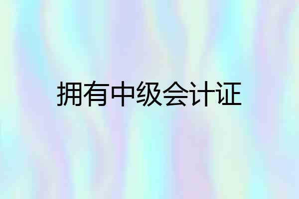 拥有中级会计证