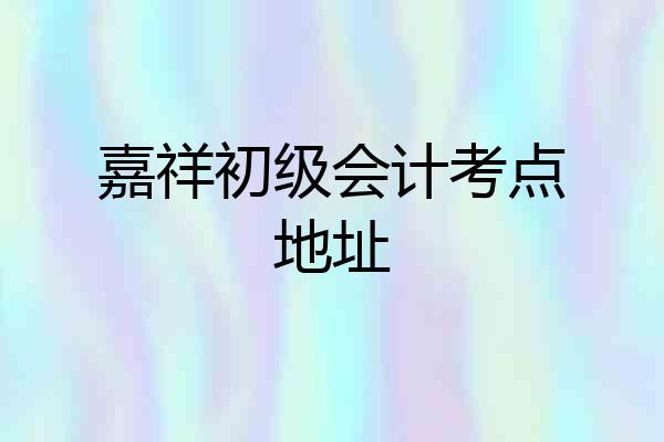 嘉祥初级会计考点地址