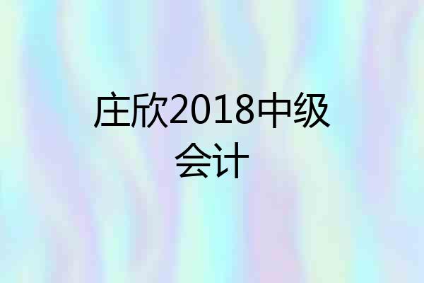 庄欣2018中级会计