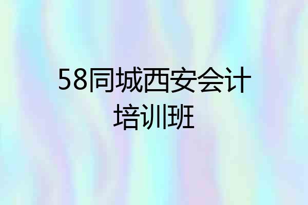 58同城西安会计培训班