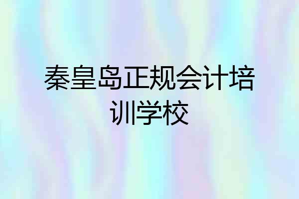秦皇岛正规会计培训学校