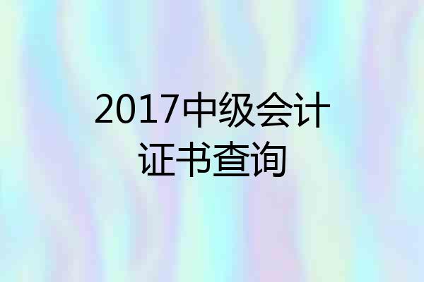 2017中级会计证书查询