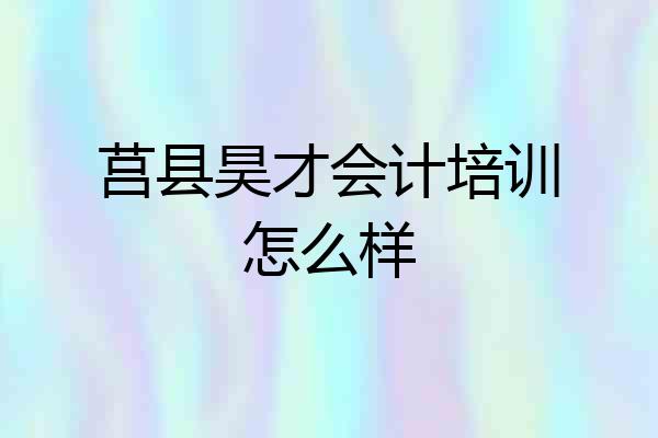 莒县昊才会计培训怎么样