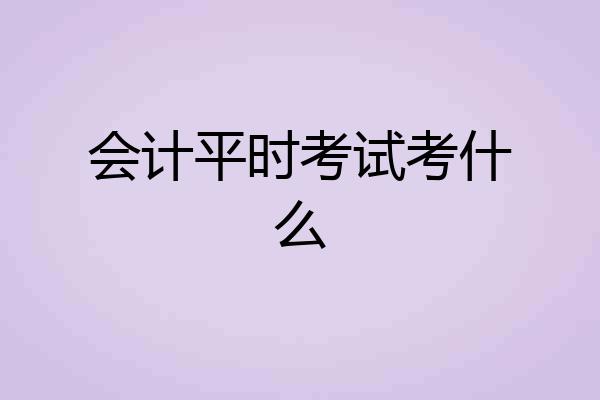 会计平时考试考什么