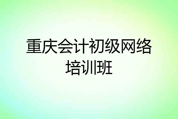 重庆会计初级网络培训班
