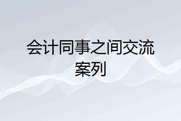 会计同事之间交流案列