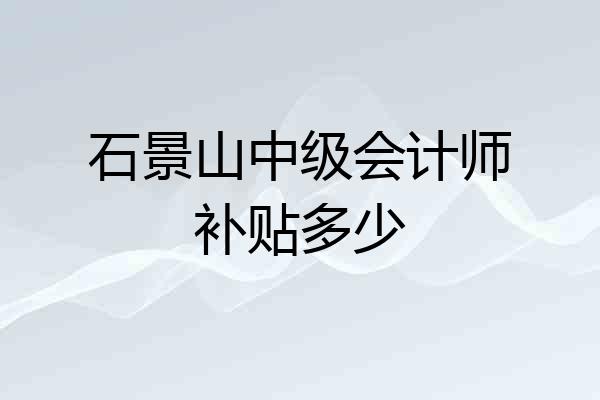 石景山中级会计师补贴多少