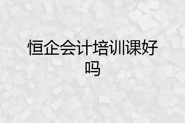 恒企会计培训课好吗