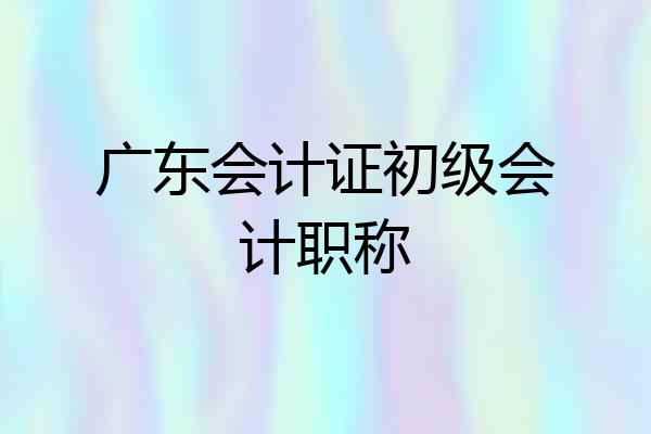 广东会计证初级会计职称