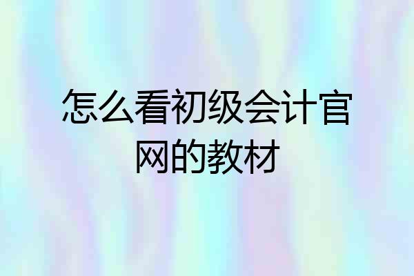 怎么看初级会计官网的教材