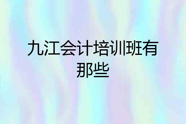 九江会计培训班有那些
