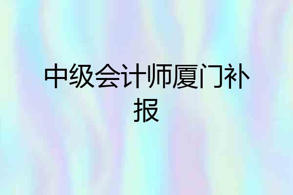 中级会计师厦门补报