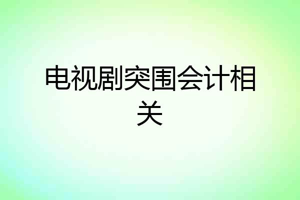电视剧突围会计相关