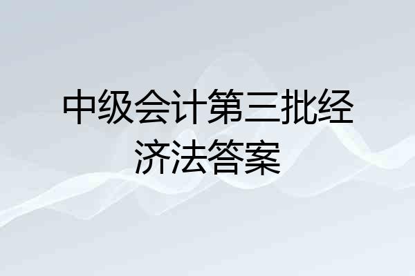 中级会计第三批经济法答案