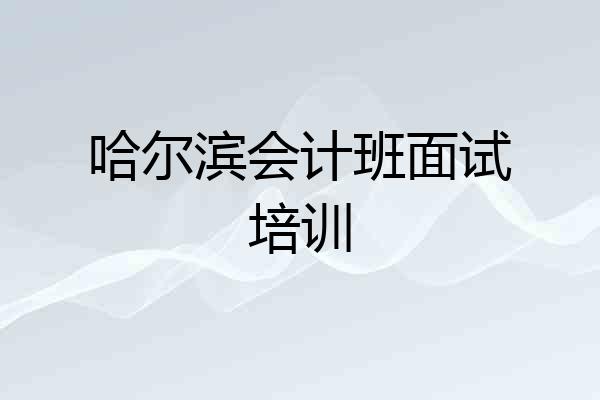 哈尔滨会计班面试培训