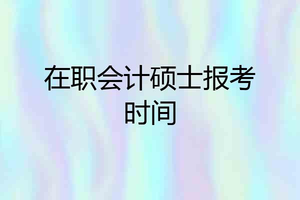 在职会计硕士报考时间