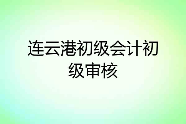 连云港初级会计初级审核