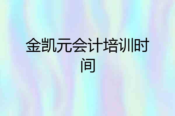 金凯元会计培训时间