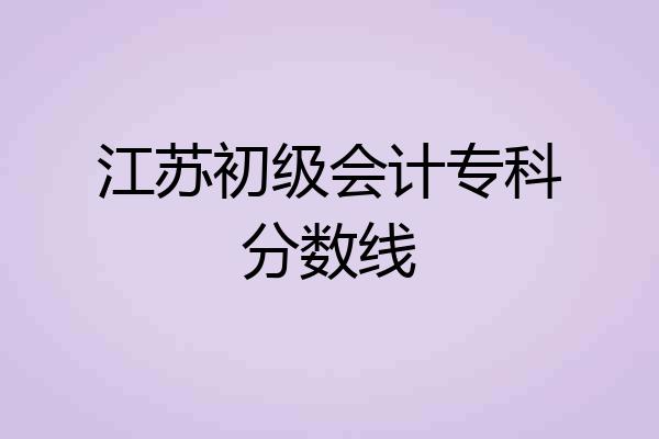 江苏初级会计专科分数线