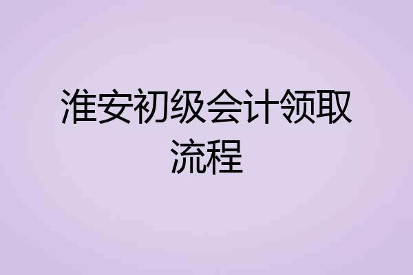 淮安初级会计领取流程