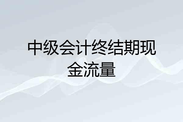 中级会计终结期现金流量