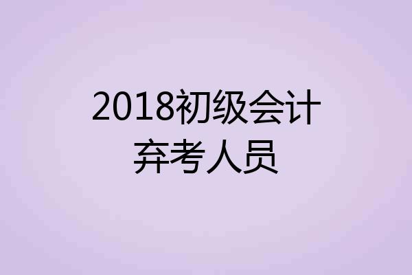 2018初级会计弃考人员