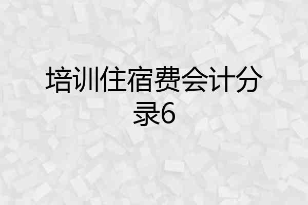 培训住宿费会计分录6