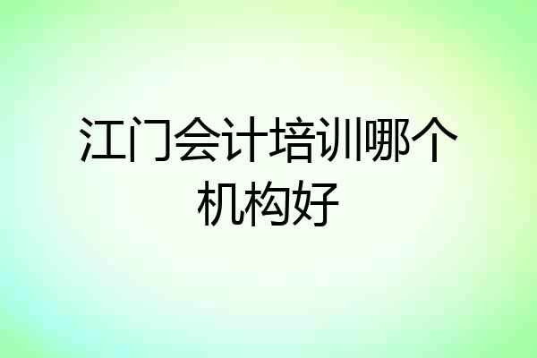 江门会计培训哪个机构好