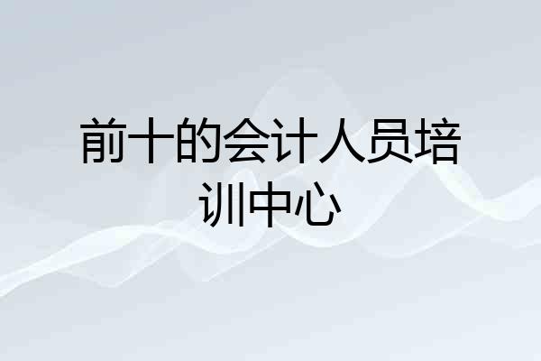 前十的会计人员培训中心