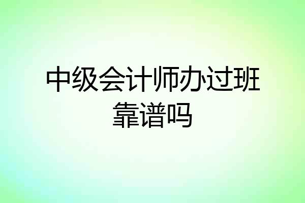 中级会计师办过班靠谱吗