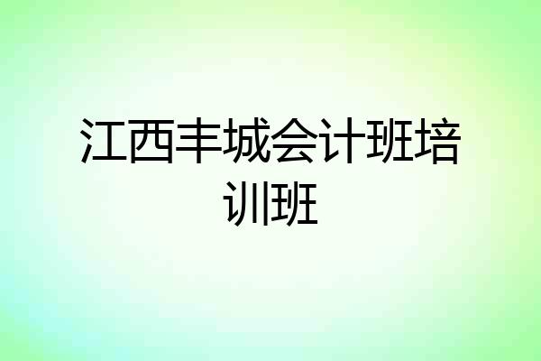 江西丰城会计班培训班