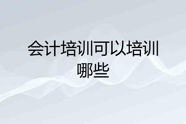 会计培训可以培训哪些