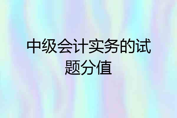 中级会计实务的试题分值