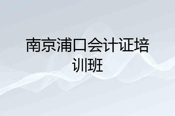 南京浦口会计证培训班