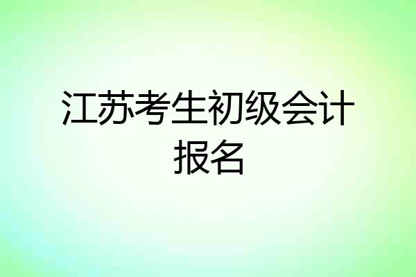 江苏考生初级会计报名