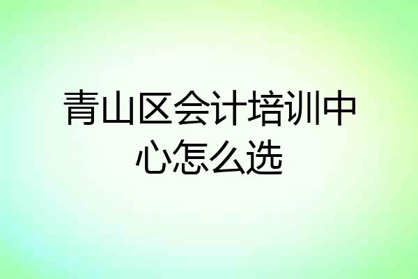 青山区会计培训中心怎么选