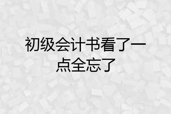 初级会计书看了一点全忘了