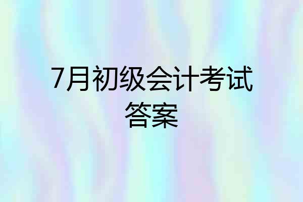 7月初级会计考试答案