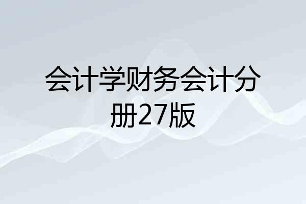会计学财务会计分册27版