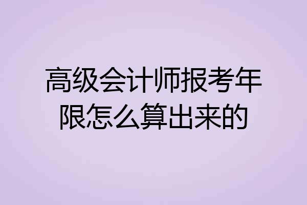 高级会计师报考年限怎么算出来的