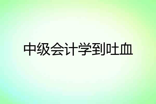 中级会计学到吐血