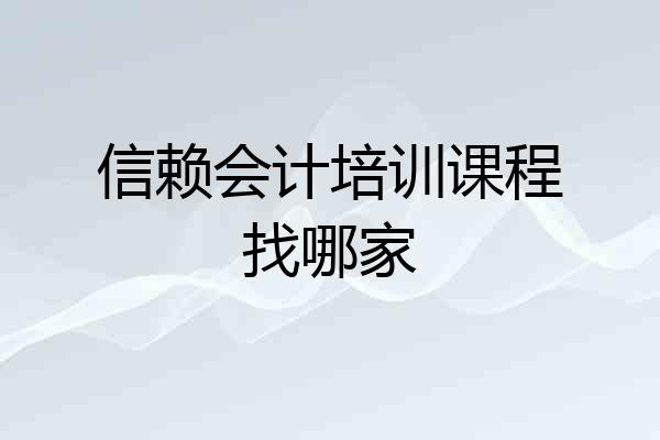 信赖会计培训课程找哪家
